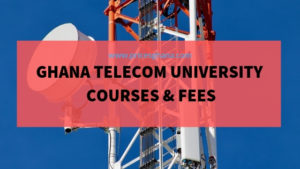 Ghana Telecom University Courses & Fees