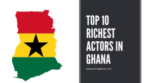 TOP 10 RICHEST ACTORS IN GHANA pricesghana.com