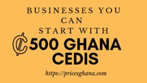 Businesses you can start with 500 Ghana Cedis