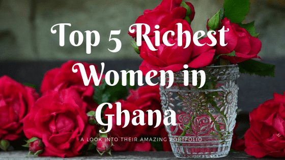 Top 5 Richest Women in Ghana (2022)