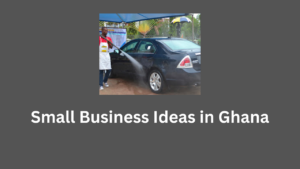 Small Business Ideas in Ghana