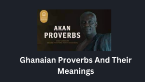 Ghanaian Proverbs And Their Meanings