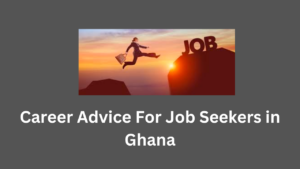 Career Advice For Job Seekers in Ghana
