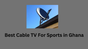Best Cable TV For Sports in Ghana