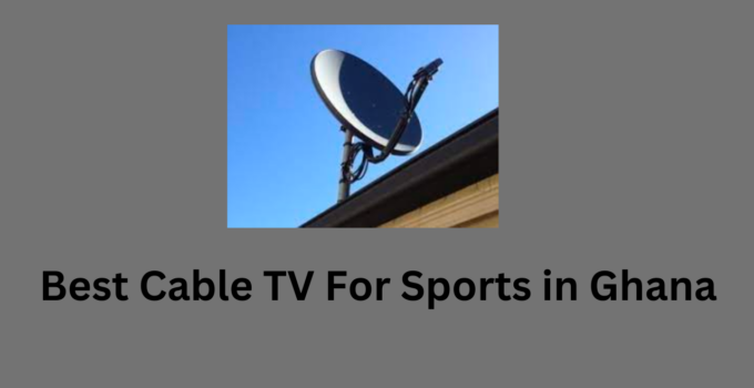 Best Cable TV For Sports in Ghana