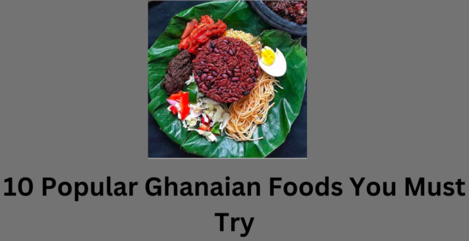 10 Popular Ghanaian Foods You Must Try