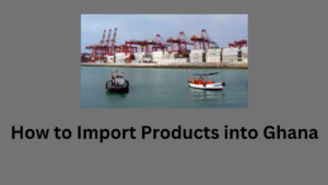 How to Import Products into Ghana