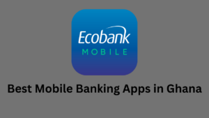 Best Mobile Banking Apps in Ghana