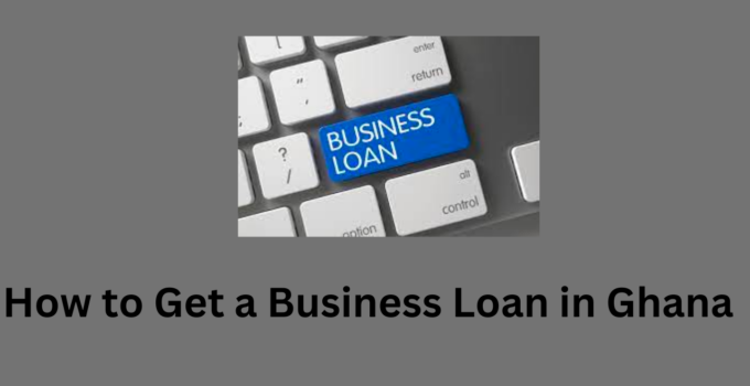 How to Get a Business Loan in Ghana