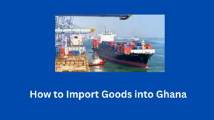  How to Import Goods into Ghana