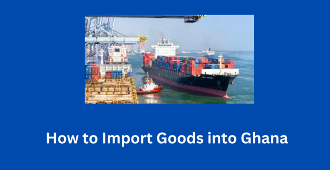  How to Import Goods into Ghana 2023