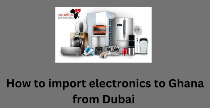 How to Import Electronics to Ghana From Dubai 