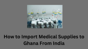 How to Import Medical Supplies to Ghana From India