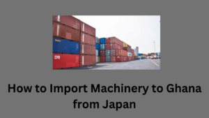 How to Import Machinery to Ghana from Japan