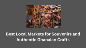 Best Local Markets for Souvenirs and Authentic Ghanaian Crafts