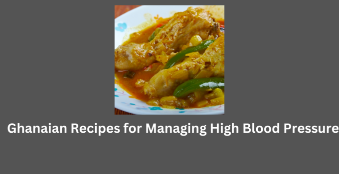 Ghanaian Recipes for Managing High Blood Pressure