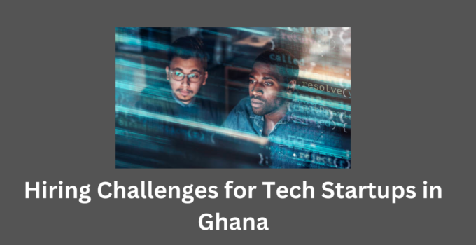 Hiring Challenges for Tech Startups in Ghana